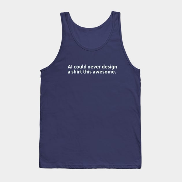 AI could never design a shirt this awesome. Tank Top by SillyQuotes